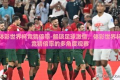 体彩世界杯竞猜倍率-解锁足球激情，体彩世界杯竞猜倍率的多角度观察