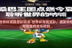 世界杯竞猜足彩玩法-世界杯竞猜足彩，激发热情与智慧的欢乐时刻