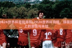 2026世界杯竞猜海报-2026世界杯竞猜，绿茵场上的激情与未知