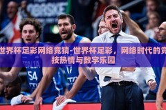 世界杯足彩网络竞猜-世界杯足彩，网络时代的竞技热情与数字乐园