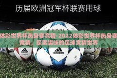 体彩世界杯热身赛竞猜-2022体彩世界杯热身赛竞猜，探索趣味的足球竞猜世界