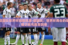 德国队世界杯战绩胜率-德国队，世界杯舞台的荣耀之旅与胜率剖析