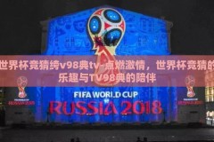 世界杯竞猜绔v98典tv-点燃激情，世界杯竞猜的乐趣与TV98典的陪伴