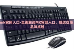 mk官网入口-全面解读MK官网入口，精选优质，品味卓越