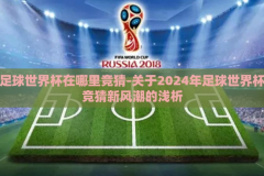 足球世界杯在哪里竞猜-关于2024年足球世界杯竞猜新风潮的浅析