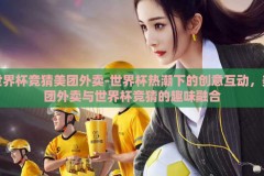 世界杯竞猜美团外卖-世界杯热潮下的创意互动，美团外卖与世界杯竞猜的趣味融合