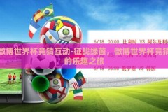 微博世界杯竞猜互动-征战绿茵，微博世界杯竞猜的乐趣之旅