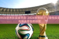 2026世界杯买球平台-2026世界杯——理性投资与安全平台的探索