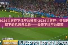 2026世界杯下注平台推荐-2026世界杯，智慧选择下的机遇与风险——最佳下注平台指南