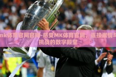 mk体育官网官网-感受MK体育官网，连接激情与挑战的数字殿堂