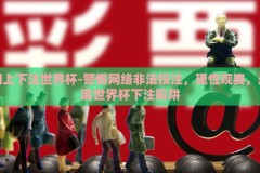 网上下注世界杯-警惕网络非法投注，理性观赛，远离世界杯下注陷阱