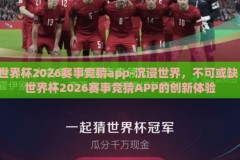 世界杯2026赛事竞猜app-沉浸世界，不可或缺，世界杯2026赛事竞猜APP的创新体验