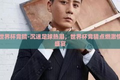 世界杯竞猜-沉迷足球热潮，世界杯竞猜点燃激情盛宴