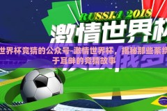 世界杯竞猜的公众号-激情世界杯，揭秘那些萦绕于耳畔的竞猜故事
