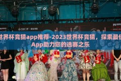 世界杯竞猜app推荐-2023世界杯竞猜，探索最佳App助力您的选赛之乐