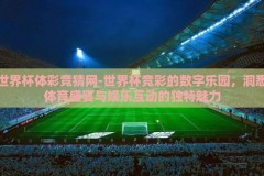 世界杯体彩竞猜网-世界杯竞彩的数字乐园，洞悉体育盛宴与娱乐互动的独特魅力