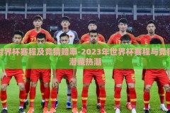 世界杯赛程及竞猜赔率-2023年世界杯赛程与竞猜潜藏热潮