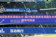 体彩世界杯竞猜比分-探讨体彩世界杯竞猜比分的趣味与挑战