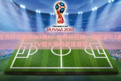 世界杯竞猜宇fc3典tv-世界杯狂欢，竞猜宇fc3典TV超火爆的足球盛宴