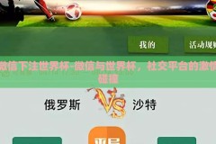 微信下注世界杯-微信与世界杯，社交平台的激情碰撞