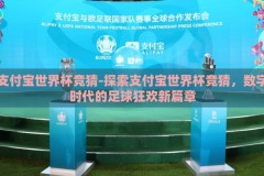 支付宝世界杯竞猜-探索支付宝世界杯竞猜，数字时代的足球狂欢新篇章