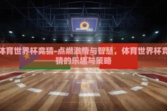 体育世界杯竞猜-点燃激情与智慧，体育世界杯竞猜的乐趣与策略