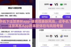 手机下注世界杯app-便携观赛新风尚，论手机下注世界杯App的革新体验与风险考量