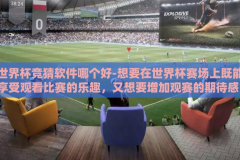 世界杯竞猜软件哪个好-想要在世界杯赛场上既能享受观看比赛的乐趣，又想要增加观赛的期待感，那么参与世界杯竞猜无疑是一个不错的选择。而选择一款优秀的世界杯竞猜软件，可以让你事半功倍，更好地体验这种兴奋与刺激