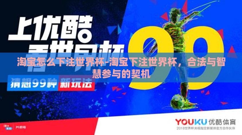 淘宝怎么下注世界杯-淘宝下注世界杯，合法与智慧参与的契机