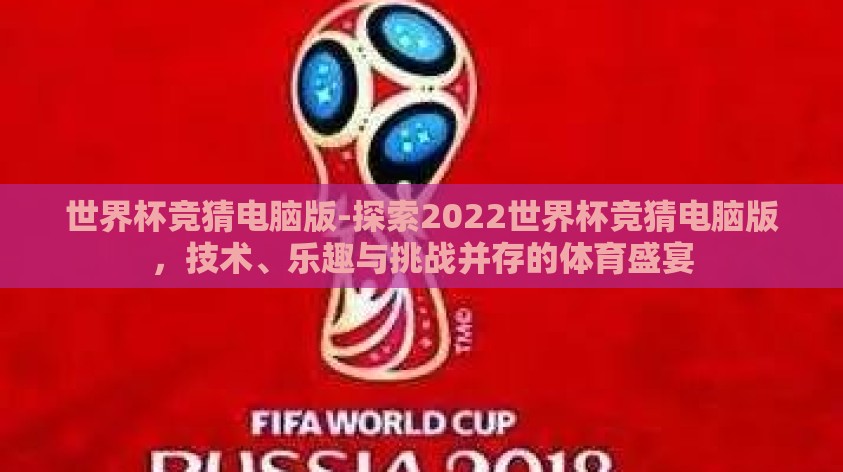 世界杯竞猜电脑版-探索2022世界杯竞猜电脑版,技术、乐趣与挑战并存的体育盛宴 世界杯竞猜电脑版-探索2022世界杯竞猜电脑版,技术、乐趣与挑战并存的体育盛宴