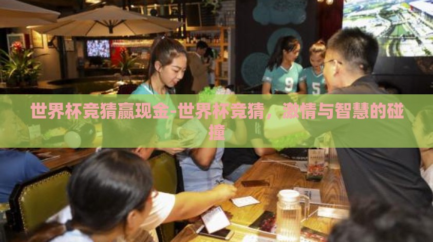 世界杯竞猜赢现金-世界杯竞猜,激情与智慧的碰撞 世界杯竞猜赢现金-世界杯竞猜,激情与智慧的碰撞