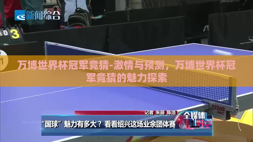 万博世界杯冠军竞猜-激情与预测,万博世界杯冠军竞猜的魅力探索 万博世界杯冠军竞猜-激情与预测,万博世界杯冠军竞猜的魅力探索