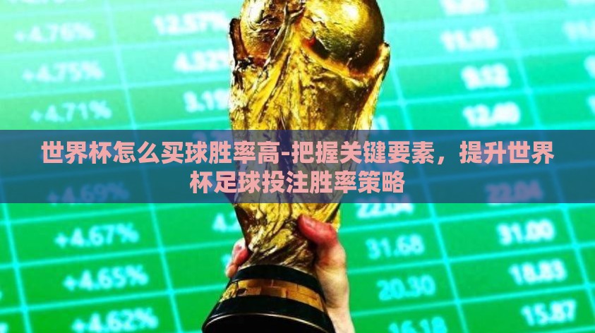 世界杯怎么买球胜率高-把握关键要素,提升世界杯足球投注胜率策略 世界杯怎么买球胜率高-把握关键要素,提升世界杯足球投注胜率策略