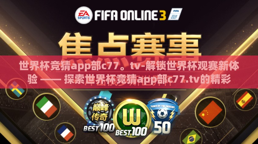 世界杯竞猜app部c77。tv-解锁世界杯观赛新体验 —— 探索世界杯竞猜app部c77.tv的精彩
