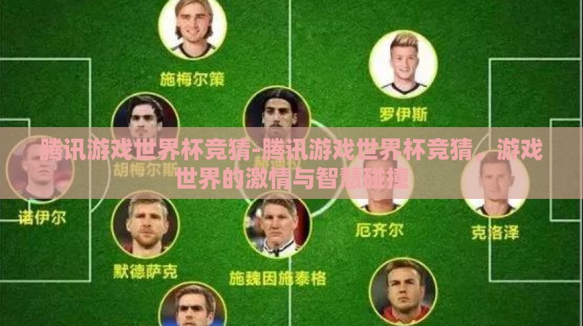 腾讯游戏世界杯竞猜-腾讯游戏世界杯竞猜，游戏世界的激情与智慧碰撞