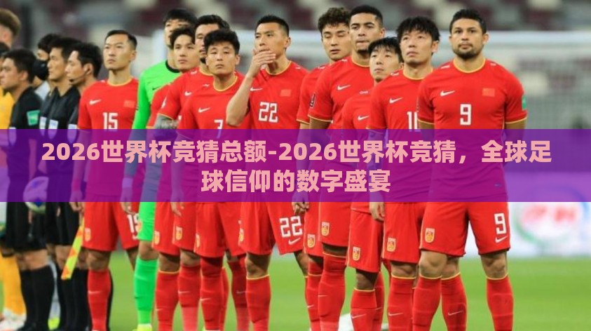 2026世界杯竞猜总额-2026世界杯竞猜，全球足球信仰的数字盛宴