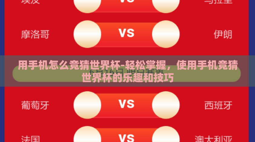 用手机怎么竞猜世界杯-轻松掌握,使用手机竞猜世界杯的乐趣和技巧 用手机怎么竞猜世界杯-轻松掌握,使用手机竞猜世界杯的乐趣和技巧