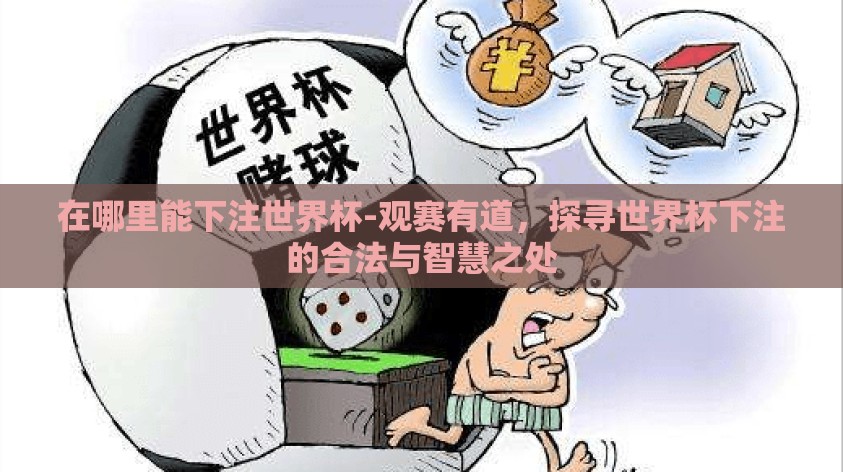 在哪里能下注世界杯-观赛有道,探寻世界杯下注的合法与智慧之处 在哪里能下注世界杯-观赛有道,探寻世界杯下注的合法与智慧之处
