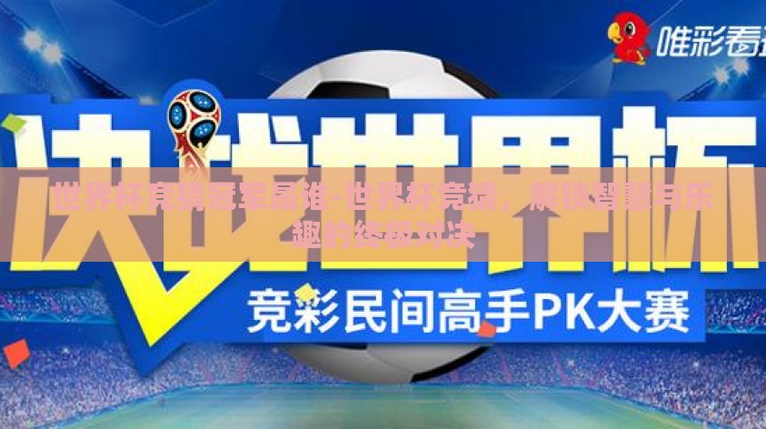 世界杯竞猜冠军是谁-世界杯竞猜,解锁智慧与乐趣的终极对决 世界杯竞猜冠军是谁-世界杯竞猜,解锁智慧与乐趣的终极对决