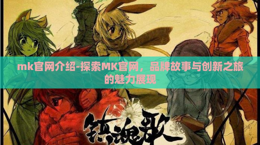 mk官网介绍-探索MK官网,品牌故事与创新之旅的魅力展现 mk官网介绍-探索MK官网,品牌故事与创新之旅的魅力展现