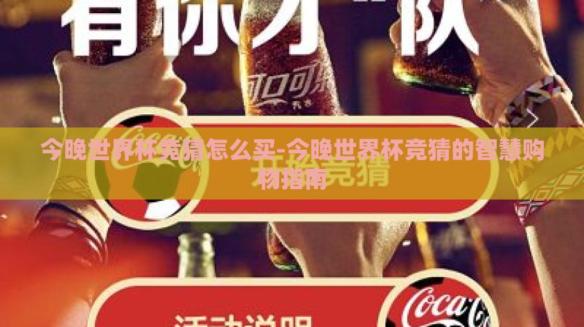 今晚世界杯竞猜怎么买-今晚世界杯竞猜的智慧购物指南