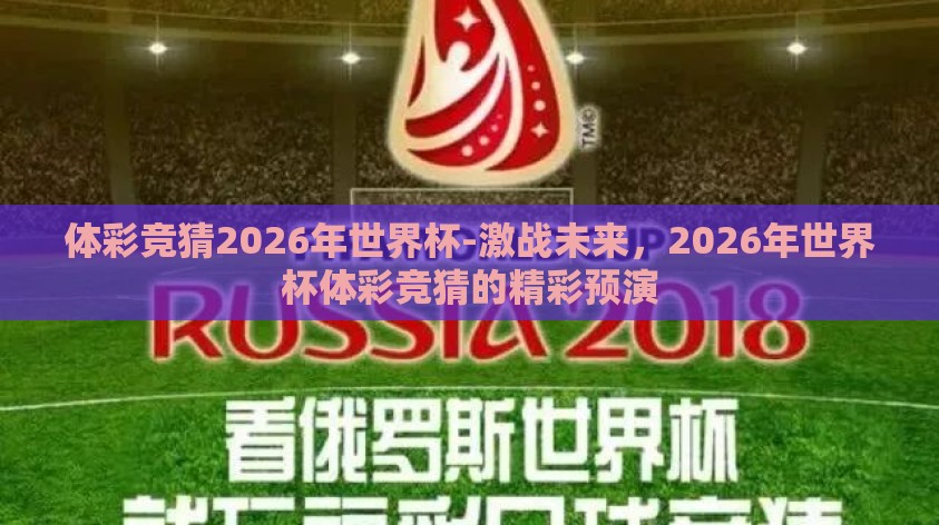 体彩竞猜2026年世界杯-激战未来,2026年世界杯体彩竞猜的精彩预演 体彩竞猜2026年世界杯-激战未来,2026年世界杯体彩竞猜的精彩预演