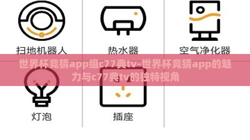世界杯竞猜app组c77典tv-世界杯竞猜app的魅力与c77典tv的独特视角