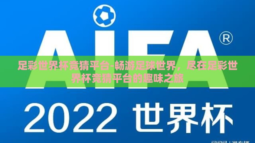 足彩世界杯竞猜平台-畅游足球世界,尽在足彩世界杯竞猜平台的趣味之旅 足彩世界杯竞猜平台-畅游足球世界,尽在足彩世界杯竞猜平台的趣味之旅