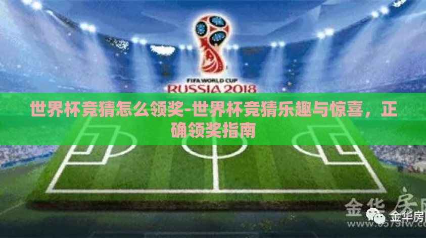 世界杯竞猜怎么领奖-世界杯竞猜乐趣与惊喜,正确领奖指南 世界杯竞猜怎么领奖-世界杯竞猜乐趣与惊喜,正确领奖指南
