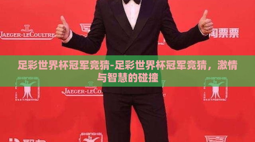 足彩世界杯冠军竞猜-足彩世界杯冠军竞猜,激情与智慧的碰撞 足彩世界杯冠军竞猜-足彩世界杯冠军竞猜,激情与智慧的碰撞