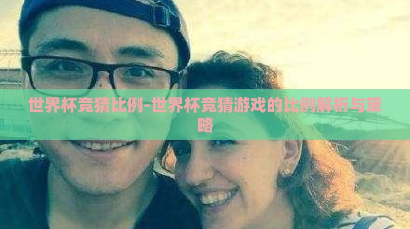 世界杯竞猜比例-世界杯竞猜游戏的比例解析与策略