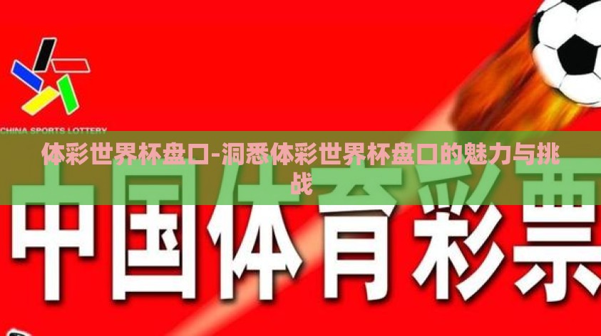 体彩世界杯盘口-洞悉体彩世界杯盘口的魅力与挑战