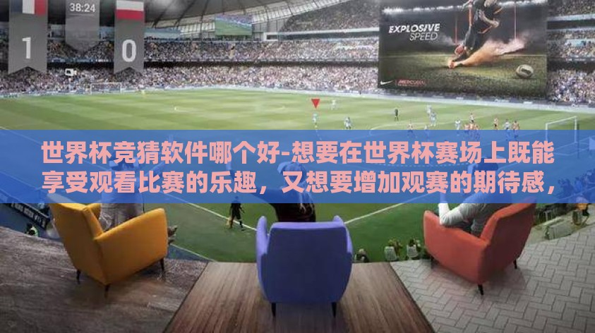 世界杯竞猜软件哪个好-想要在世界杯赛场上既能享受观看比赛的乐趣,又想要增加观赛的期待感,那么参与世界杯竞猜无疑是一个不错的选择。而选择一款优秀的世界杯竞猜软件,可以让你事半功倍,更好地体验这种兴奋与刺激 世界杯竞猜软件哪个好-想要在世界杯赛场上既能享受观看比赛的乐趣,又想要增加观赛的期待感,那么参与世界杯竞猜无疑是一个不错的选择。而选择一款优秀的世界杯竞猜软件,可以让你事半功倍,更好地体验这种兴奋与刺激