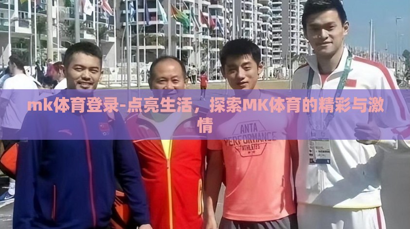 mk体育登录-点亮生活,探索MK体育的精彩与激情 mk体育登录-点亮生活,探索MK体育的精彩与激情